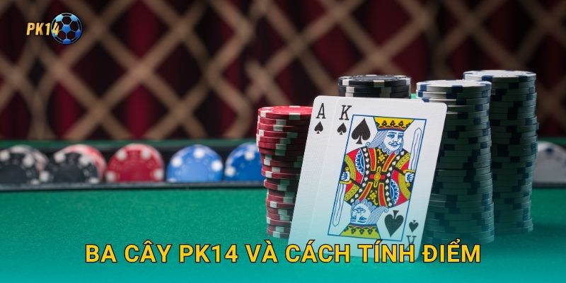 Ba Cây Pk14 và cách tính điểm
