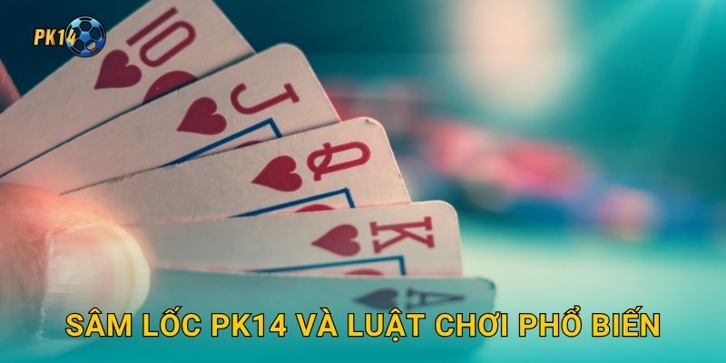 Sâm Lốc Pk14 và luật chơi phổ biến