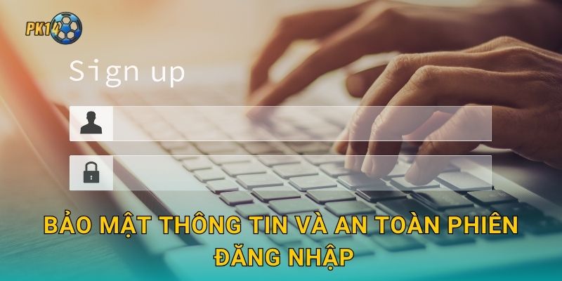 Đăng nhập an toàn – Trải nghiệm mượt mà tại Pk14 3 Bảo mật thông tin và an toàn phiên đăng nhập