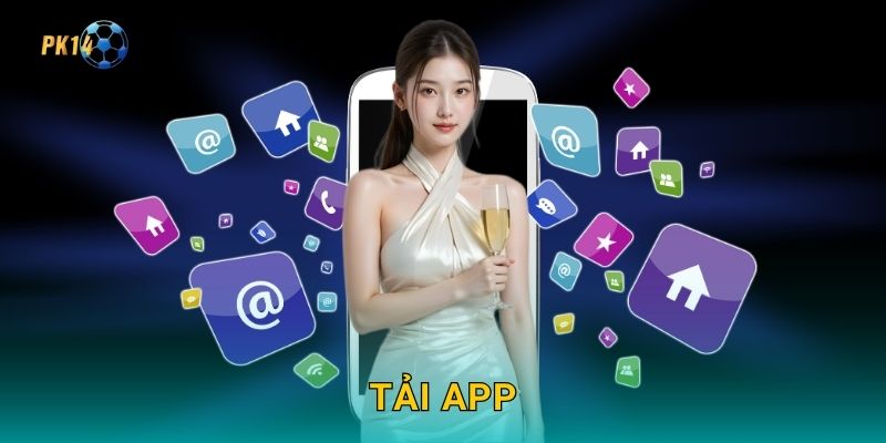 Tải app siêu nhanh – Trải nghiệm mọi lúc mọi nơi tại Pk14