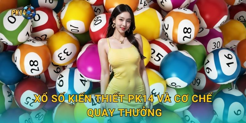 Xổ số kiến thiết – Niềm tin truyền thống tại Pk14 2 Xổ số kiến thiết Pk14 và cơ chế quay thưởng