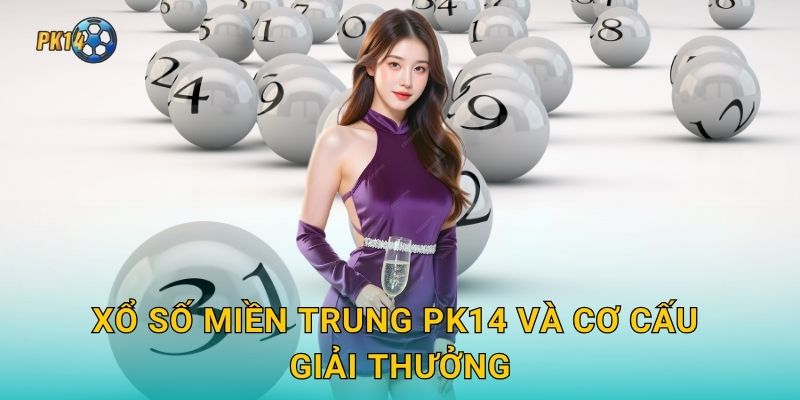 Xổ số miền Trung Pk14 và cơ cấu giải thưởng
