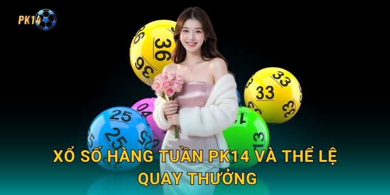Xổ số hàng tuần Pk14 và thể lệ quay thưởng