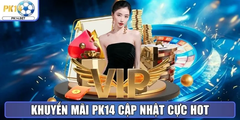 Khuyến mãi Pk14 cập nhật cực hot cho thành viên T10/2025